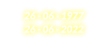 26 - 06 - 1977 26 - 06 - 2022