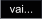vai...
